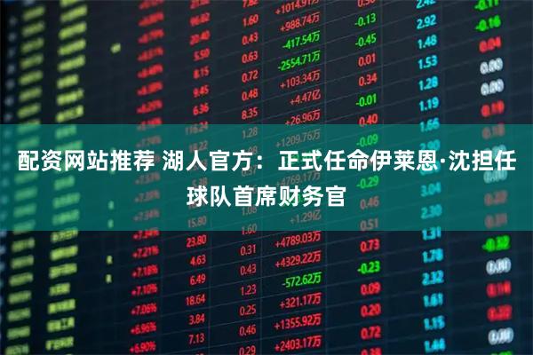 配资网站推荐 湖人官方：正式任命伊莱恩·沈担任球队首席财务官